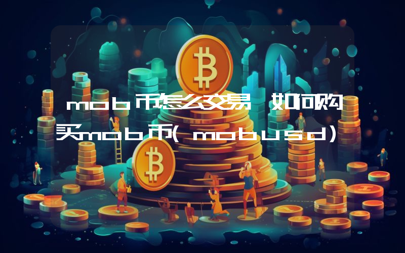 mob币怎么交易,如何购买mob币(mobusd)
