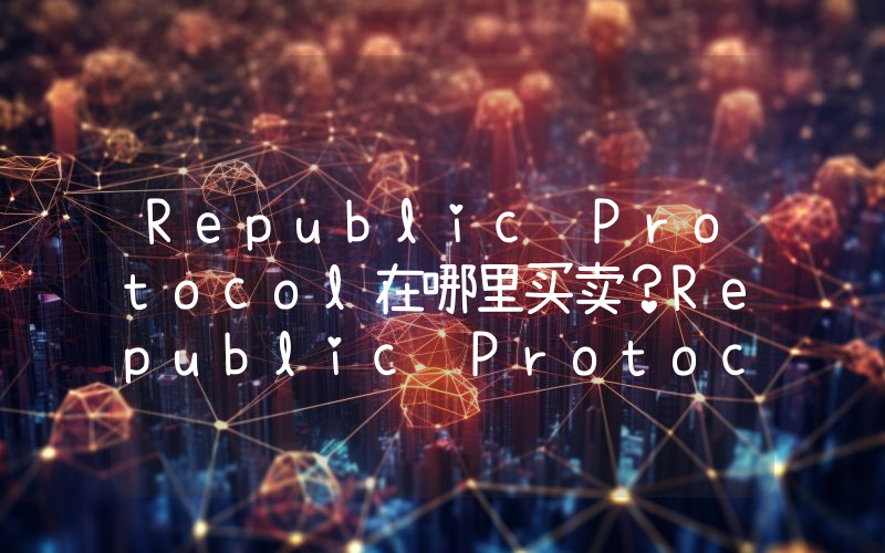 Republic Protocol在哪里买卖？Republic Protocol上线了哪些交易所？