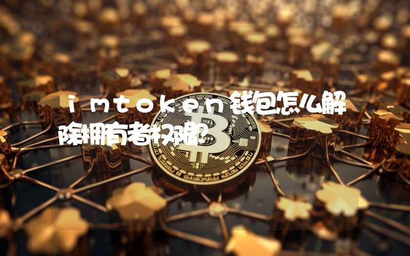 imtoken钱包怎么解除拥有者权限？
