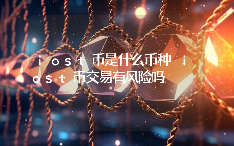 iost币是什么币种 iost币交易有风险吗
