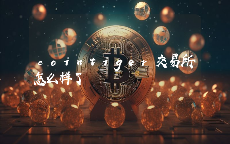 cointiger交易所怎么样了