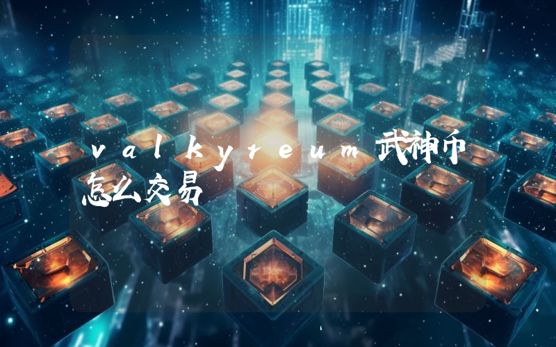 valkyreum武神币怎么交易