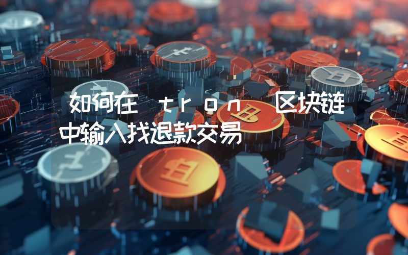 如何在 tron 区块链中输入找退款交易