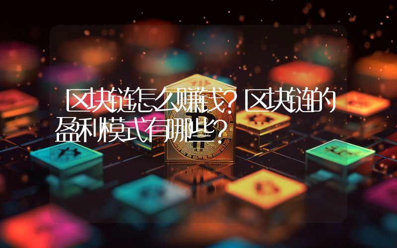 区块链怎么赚钱？区块链的盈利模式有哪些？