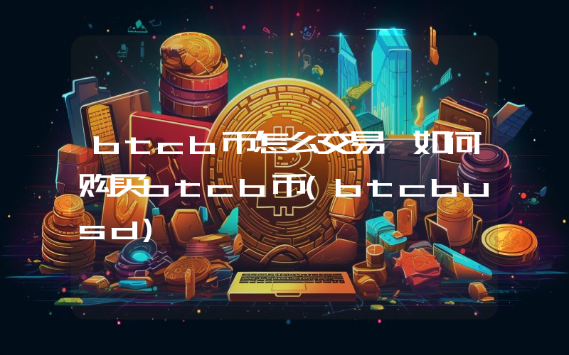btcb币怎么交易,如何购买btcb币(btcbusd)