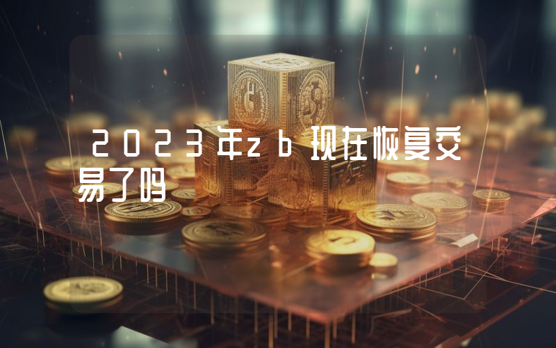 2023年zb现在恢复交易了吗