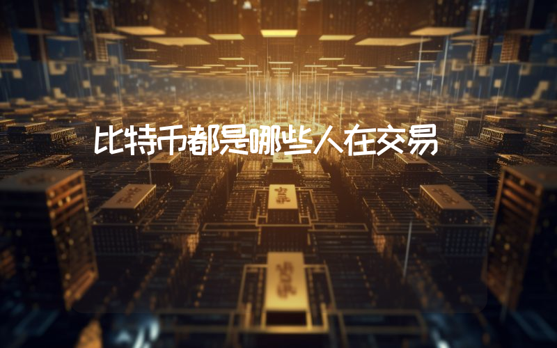 比特币都是哪些人在交易