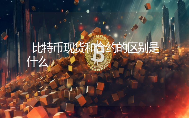 比特币现货和合约的区别是什么