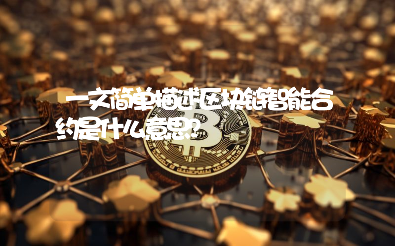 一文简单描述区块链智能合约是什么意思？