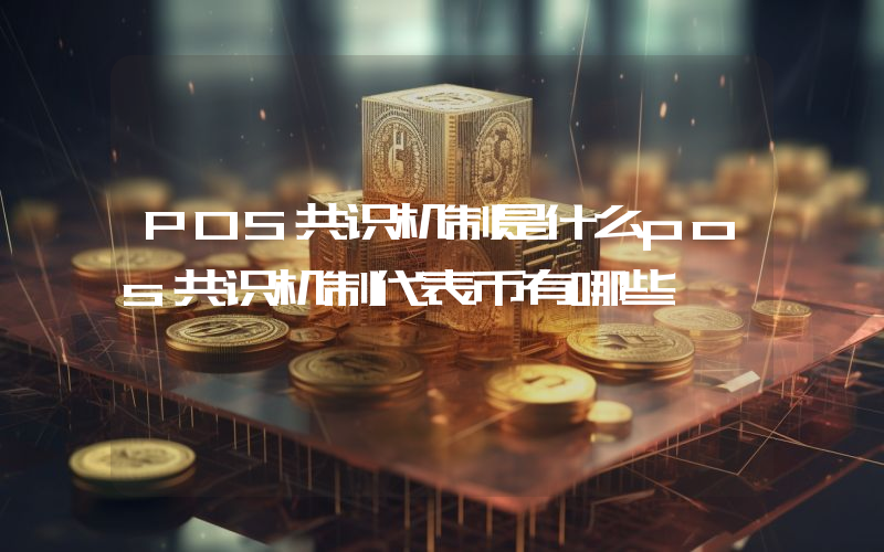 POS共识机制是什么pos共识机制代表币有哪些