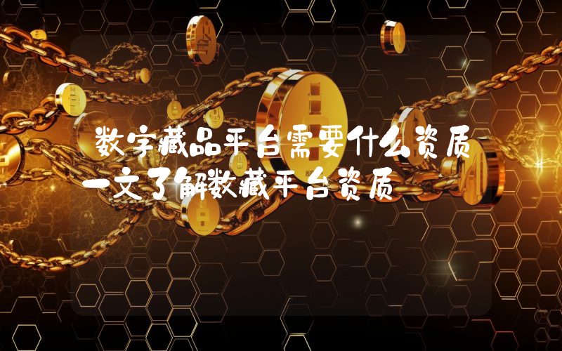 数字藏品平台需要什么资质一文了解数藏平台资质