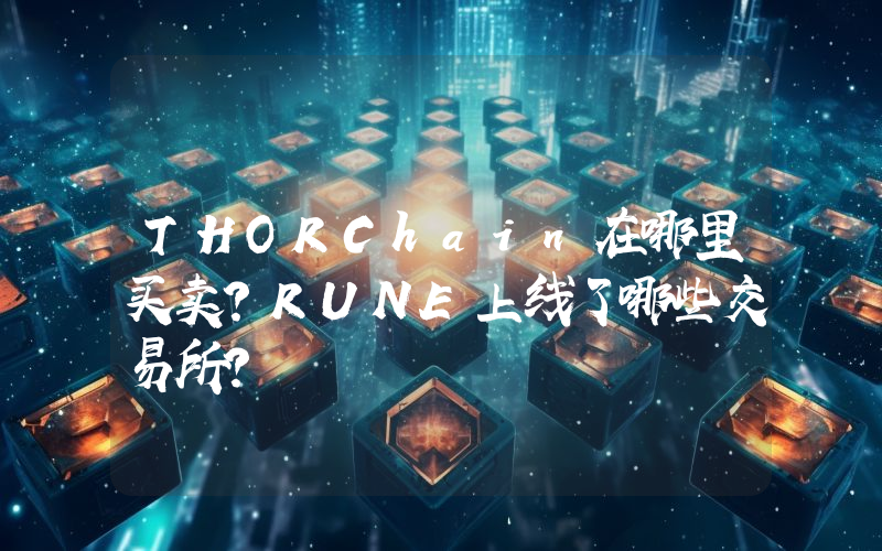 THORChain在哪里买卖？RUNE上线了哪些交易所？