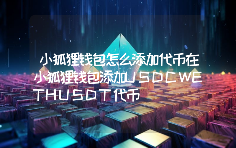 小狐狸钱包怎么添加代币在小狐狸钱包添加USDCWETHUSDT代币