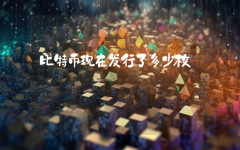 比特币现在发行了多少枚