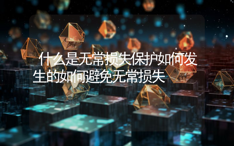 什么是无常损失保护如何发生的如何避免无常损失