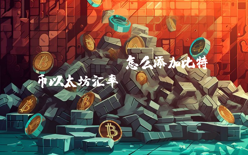 aicoin怎么添加比特币以太坊汇率