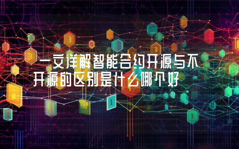 一文详解智能合约开源与不开源的区别是什么哪个好