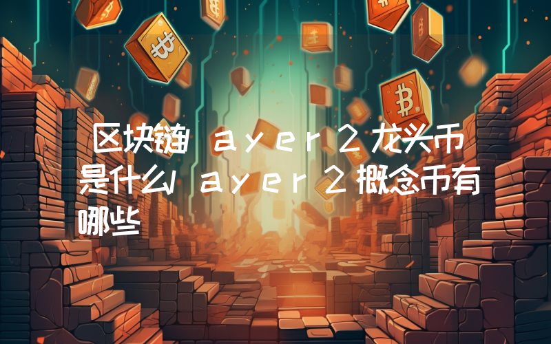 区块链layer2龙头币是什么layer2概念币有哪些