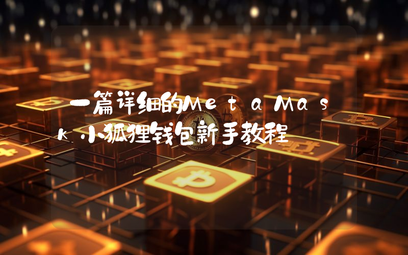 一篇详细的MetaMask小狐狸钱包新手教程