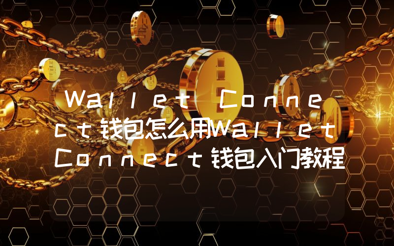 Wallet Connect钱包怎么用WalletConnect钱包入门教程