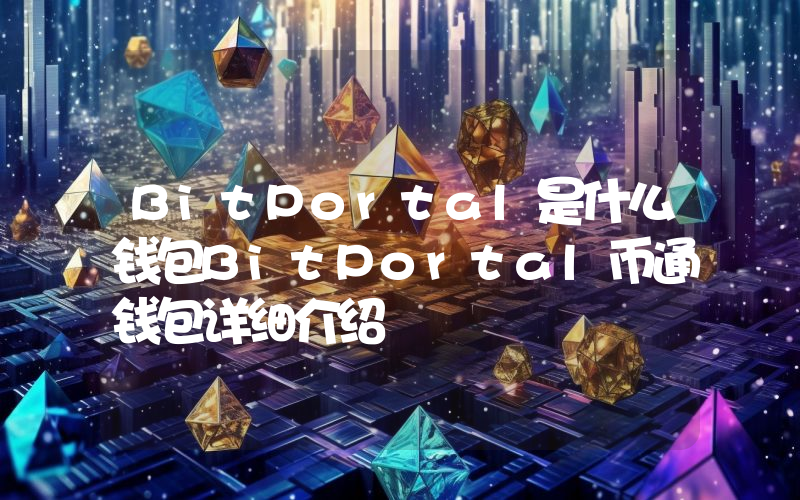 BitPortal是什么钱包BitPortal币通钱包详细介绍