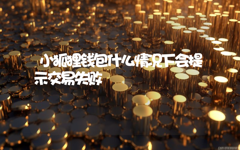 小狐狸钱包什么情况下会提示交易失败
