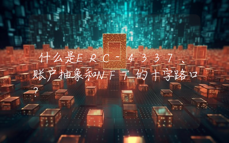 什么是ERC-4337、账户抽象和NFT的十字路口？