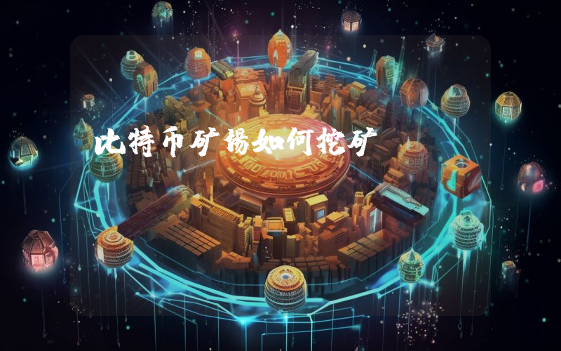 比特币矿场如何挖矿