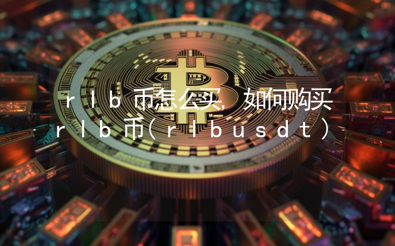 rlb币怎么买,如何购买rlb币(rlbusdt)