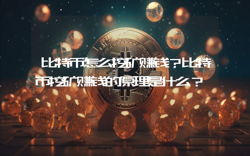 比特币怎么挖矿赚钱？比特币挖矿赚钱的原理是什么？