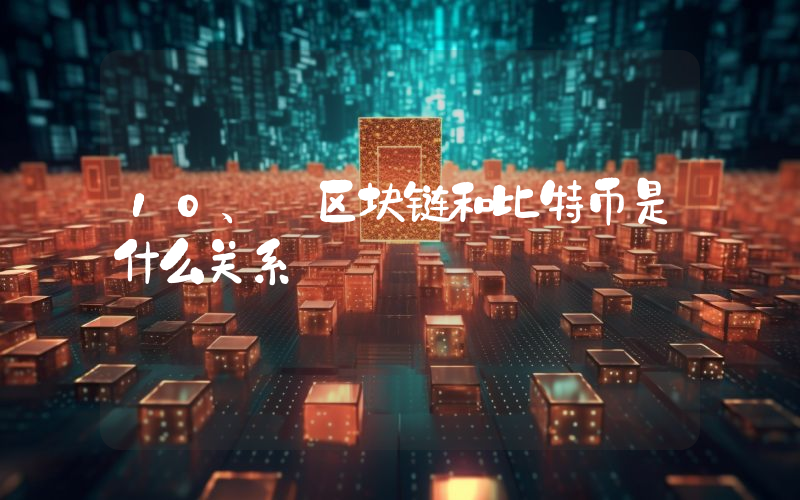 10、 区块链和比特币是什么关系