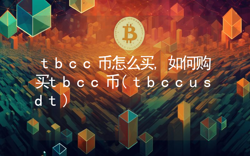 tbcc币怎么买,如何购买tbcc币(tbccusdt)