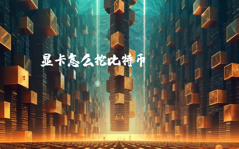 显卡怎么挖比特币