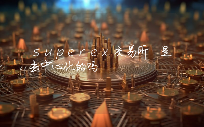 superex交易所 是去中心化的吗