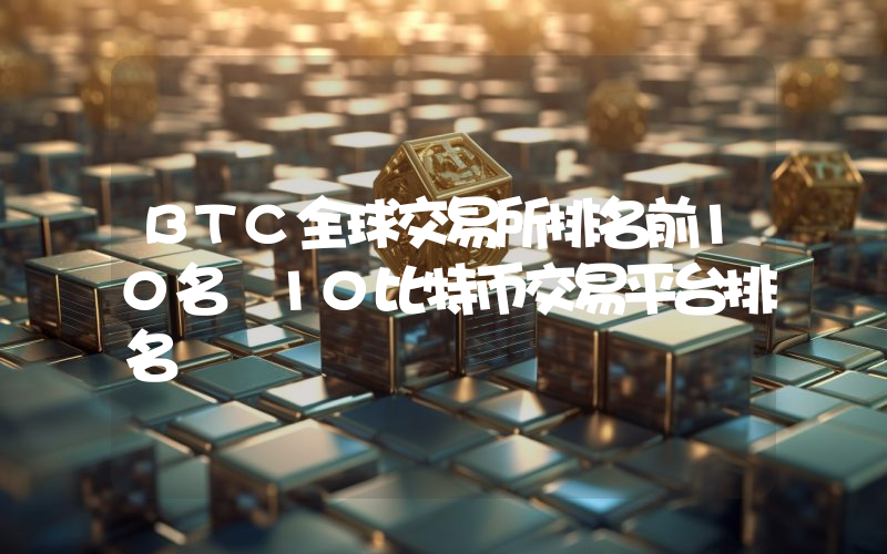 BTC全球交易所排名前10名 10比特币交易平台排名