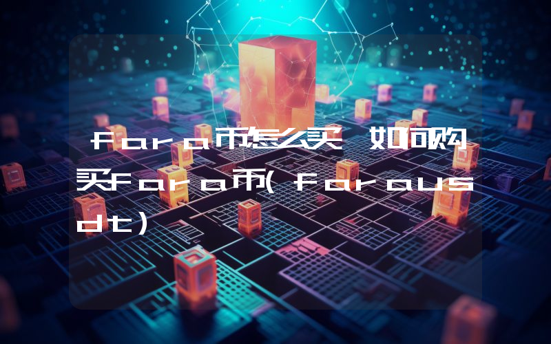 fara币怎么买,如何购买fara币(farausdt)