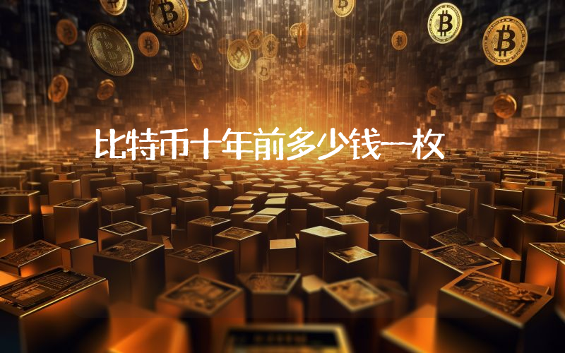 比特币十年前多少钱一枚