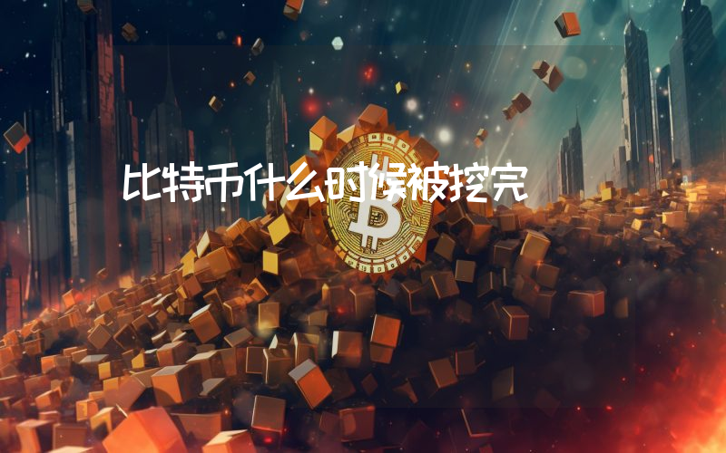 比特币什么时候被挖完