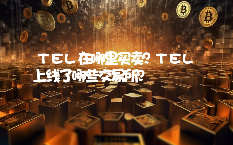 TEL在哪里买卖？TEL上线了哪些交易所？