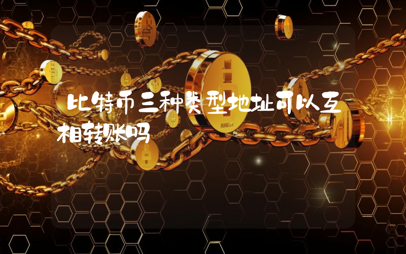 比特币三种类型地址可以互相转账吗