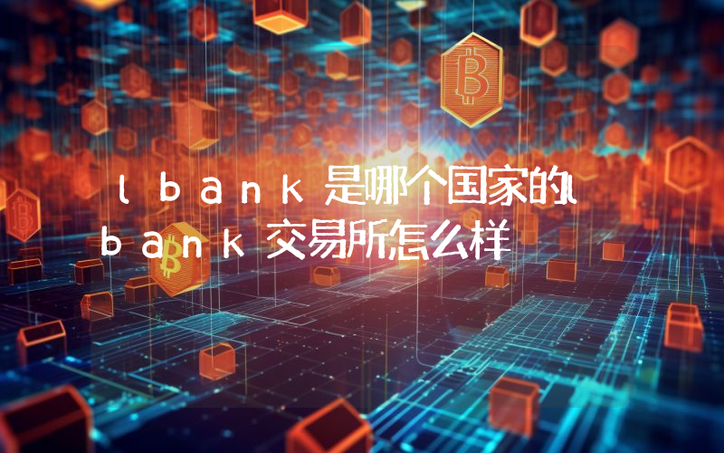 lbank是哪个国家的lbank交易所怎么样