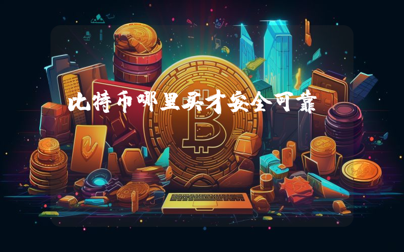 比特币哪里买才安全可靠