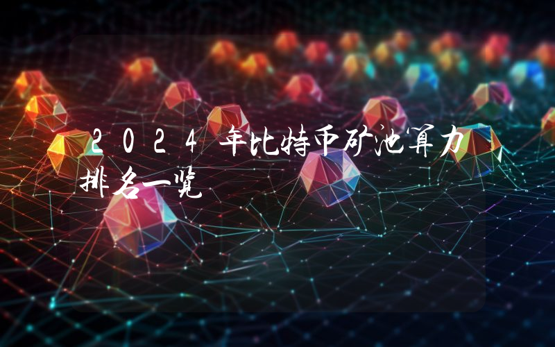 2024年比特币矿池算力排名一览