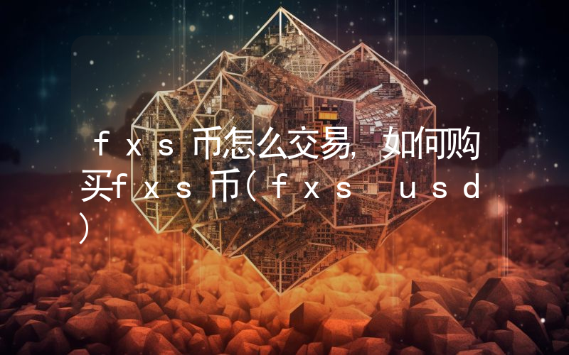 fxs币怎么交易,如何购买fxs币(fxs usd)