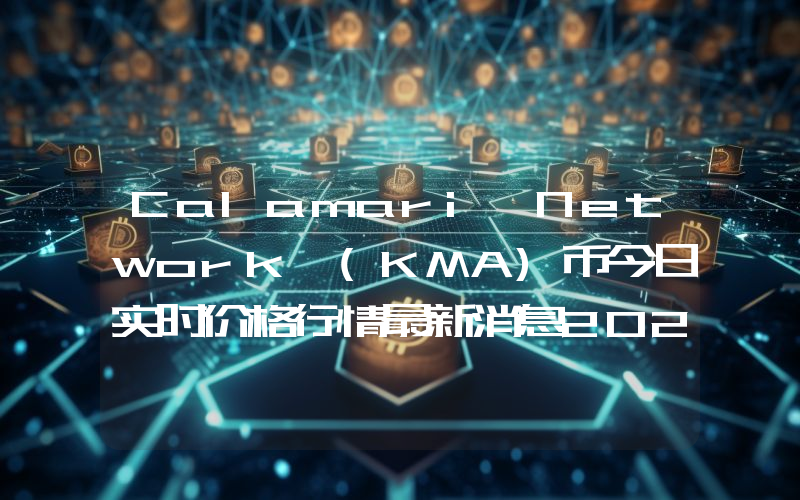 Calamari Network (KMA)币今日实时价格行情最新消息2024年04月01日