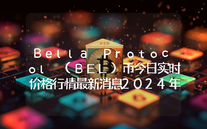 Bella Protocol (BEL)币今日实时价格行情最新消息2024年04月01日