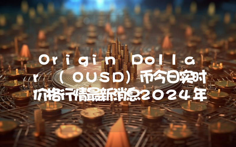 Origin Dollar (OUSD)币今日实时价格行情最新消息2024年04月01日