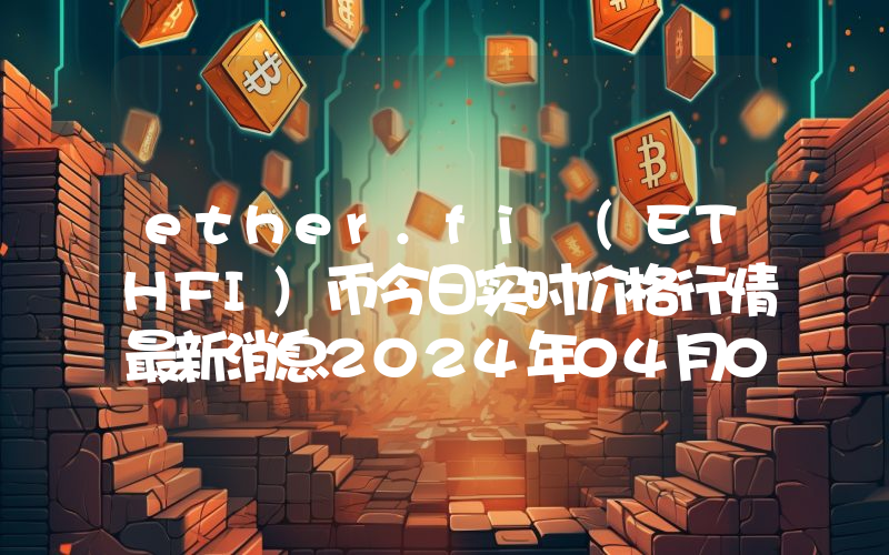ether.fi (ETHFI)币今日实时价格行情最新消息2024年04月01日