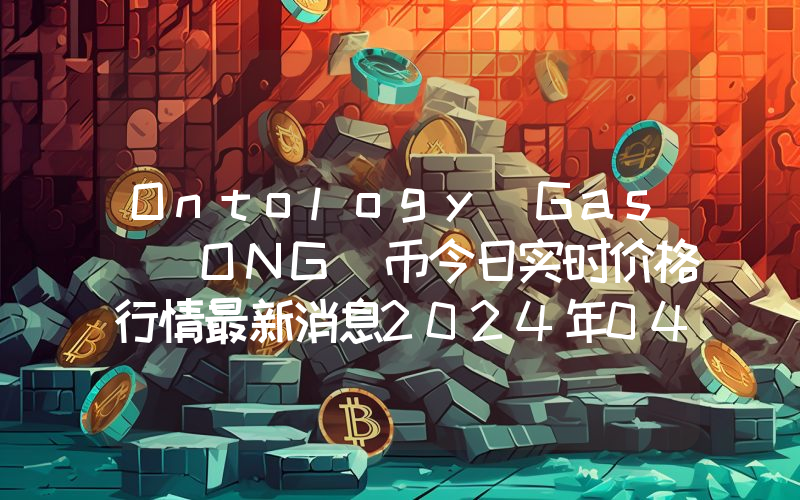 Ontology Gas (ONG)币今日实时价格行情最新消息2024年04月01日
