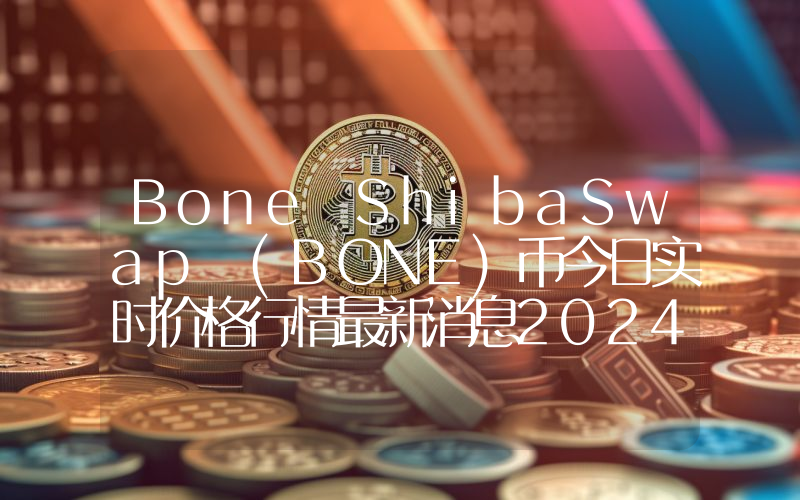 Bone ShibaSwap (BONE)币今日实时价格行情最新消息2024年04月01日